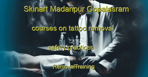 Skinart Madanpur Gopalasram courses on tattoo removal safety practices | RemovalTraining | RemovalClasses | SkinartTraining-Bangladesh