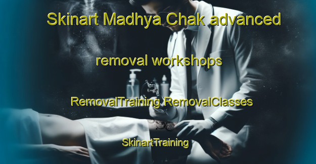 Skinart Madhya Chak advanced removal workshops | #RemovalTraining #RemovalClasses #SkinartTraining-Bangladesh