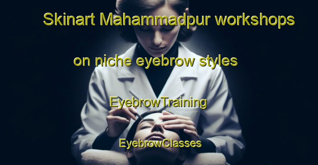 Skinart Mahammadpur workshops on niche eyebrow styles | EyebrowTraining | EyebrowClasses | SkinartTraining-Bangladesh