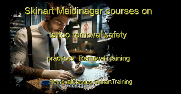 Skinart Maidinagar courses on tattoo removal safety practices | #RemovalTraining #RemovalClasses #SkinartTraining-Bangladesh