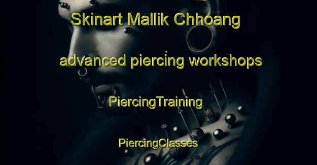 Skinart Mallik Chhoang advanced piercing workshops | #PiercingTraining #PiercingClasses #SkinartTraining-Bangladesh