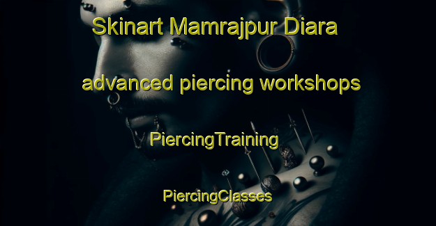 Skinart Mamrajpur Diara advanced piercing workshops | #PiercingTraining #PiercingClasses #SkinartTraining-Bangladesh