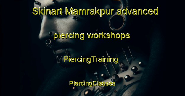 Skinart Mamrakpur advanced piercing workshops | #PiercingTraining #PiercingClasses #SkinartTraining-Bangladesh