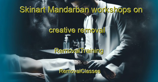 Skinart Mandarban workshops on creative removal | RemovalTraining | RemovalClasses | SkinartTraining-Bangladesh