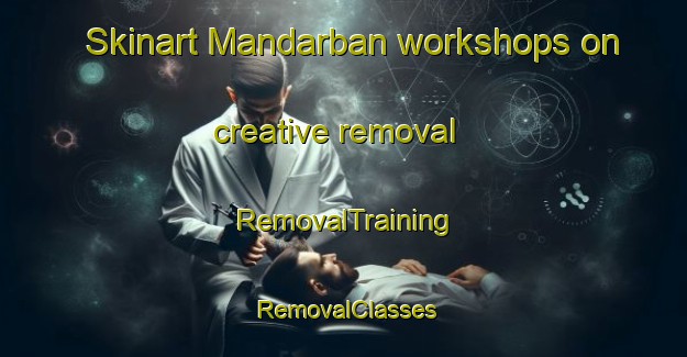 Skinart Mandarban workshops on creative removal | RemovalTraining | RemovalClasses | SkinartTraining-Bangladesh