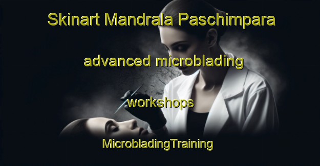 Skinart Mandrala Paschimpara advanced microblading workshops | #MicrobladingTraining #MicrobladingClasses #SkinartTraining-Bangladesh