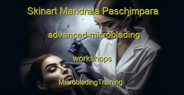 Skinart Mandrala Paschimpara advanced microblading workshops | #MicrobladingTraining #MicrobladingClasses #SkinartTraining-Bangladesh