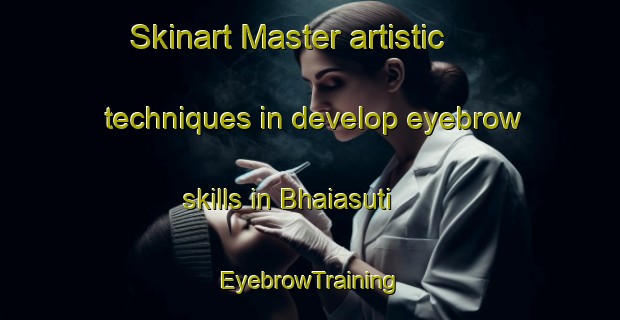 Skinart Master artistic techniques in develop eyebrow skills in Bhaiasuti | EyebrowTraining | EyebrowClasses | SkinartTraining-Bangladesh