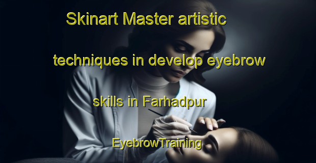Skinart Master artistic techniques in develop eyebrow skills in Farhadpur | EyebrowTraining | EyebrowClasses | SkinartTraining-Bangladesh