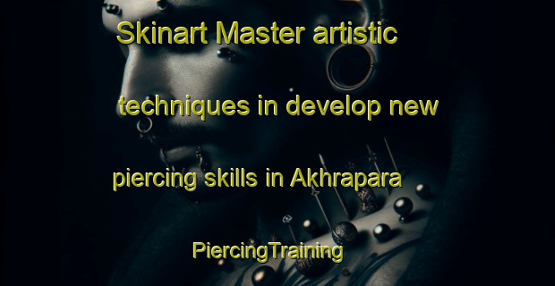 Skinart Master artistic techniques in develop new piercing skills in Akhrapara | PiercingTraining | PiercingClasses | SkinartTraining-Bangladesh