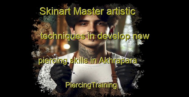 Skinart Master artistic techniques in develop new piercing skills in Akhrapara | PiercingTraining | PiercingClasses | SkinartTraining-Bangladesh