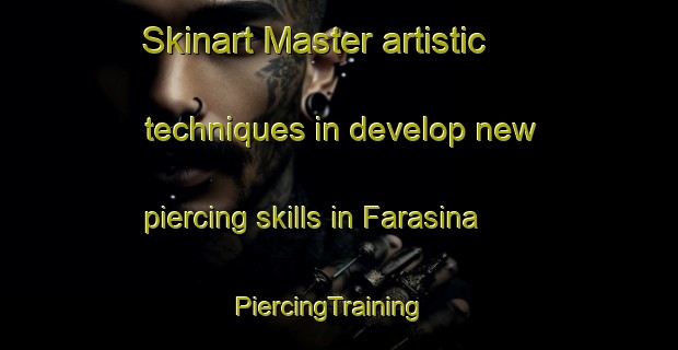 Skinart Master artistic techniques in develop new piercing skills in Farasina | PiercingTraining | PiercingClasses | SkinartTraining-Bangladesh
