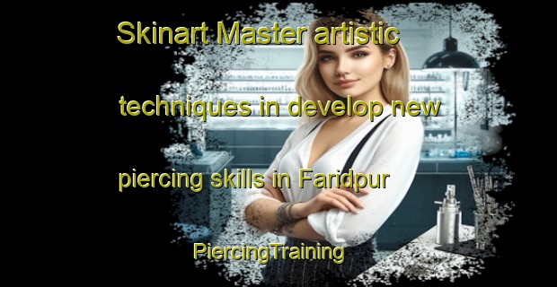 Skinart Master artistic techniques in develop new piercing skills in Faridpur | PiercingTraining | PiercingClasses | SkinartTraining-Bangladesh