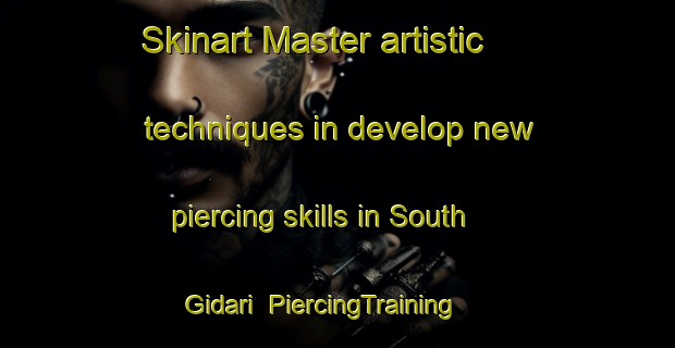 Skinart Master artistic techniques in develop new piercing skills in South Gidari | PiercingTraining | PiercingClasses | SkinartTraining-Bangladesh