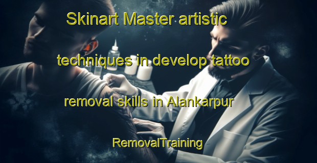 Skinart Master artistic techniques in develop tattoo removal skills in Alankarpur | RemovalTraining | RemovalClasses | SkinartTraining-Bangladesh