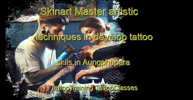 Skinart Master artistic techniques in develop tattoo skils in Aungphupara | #TattooTraining #TattooClasses #SkinartTraining-Bangladesh