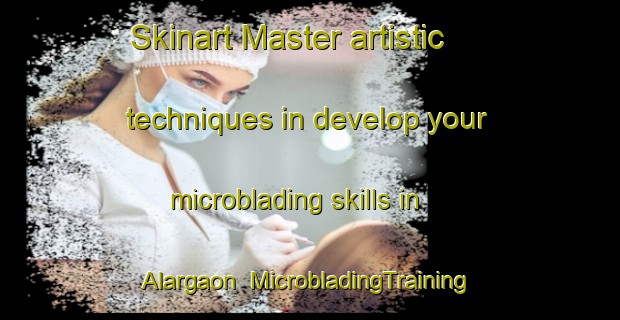 Skinart Master artistic techniques in develop your microblading skills in Alargaon | MicrobladingTraining | MicrobladingClasses | SkinartTraining-Bangladesh
