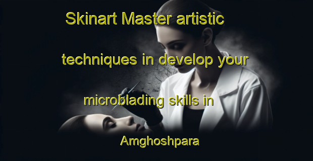 Skinart Master artistic techniques in develop your microblading skills in Amghoshpara | MicrobladingTraining | MicrobladingClasses | SkinartTraining-Bangladesh