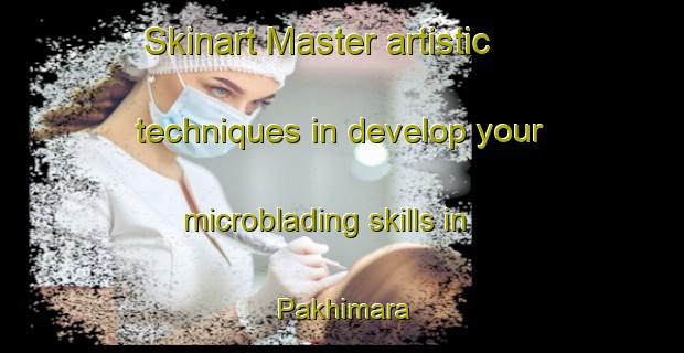 Skinart Master artistic techniques in develop your microblading skills in Pakhimara | MicrobladingTraining | MicrobladingClasses | SkinartTraining-Bangladesh