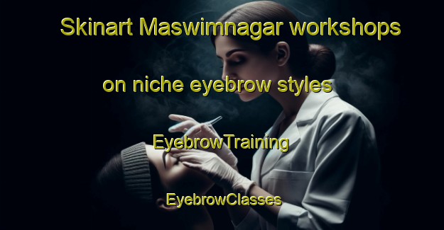 Skinart Maswimnagar workshops on niche eyebrow styles | EyebrowTraining | EyebrowClasses | SkinartTraining-Bangladesh