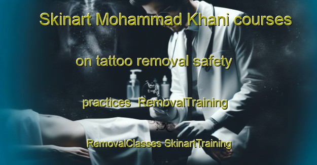 Skinart Mohammad Khani courses on tattoo removal safety practices | #RemovalTraining #RemovalClasses #SkinartTraining-Bangladesh