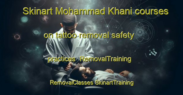 Skinart Mohammad Khani courses on tattoo removal safety practices | #RemovalTraining #RemovalClasses #SkinartTraining-Bangladesh