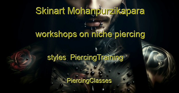 Skinart Mohanpurzikapara workshops on niche piercing styles | #PiercingTraining #PiercingClasses #SkinartTraining-Bangladesh