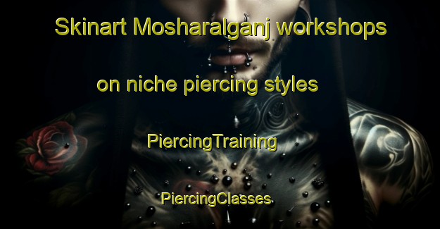 Skinart Mosharalganj workshops on niche piercing styles | PiercingTraining | PiercingClasses | SkinartTraining-Bangladesh