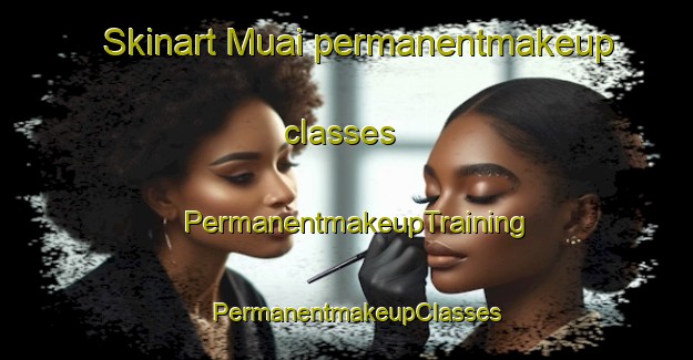 Skinart Muai permanentmakeup classes | PermanentmakeupTraining | PermanentmakeupClasses | SkinartTraining-Bangladesh