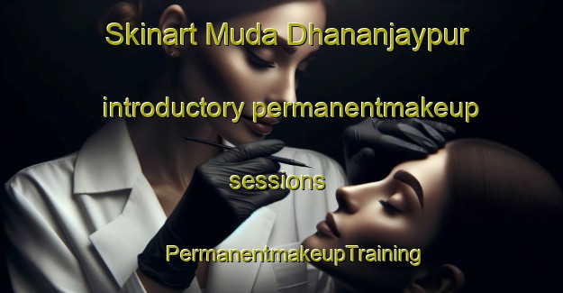 Skinart Muda Dhananjaypur introductory permanentmakeup sessions | #PermanentmakeupTraining #PermanentmakeupClasses #SkinartTraining-Bangladesh