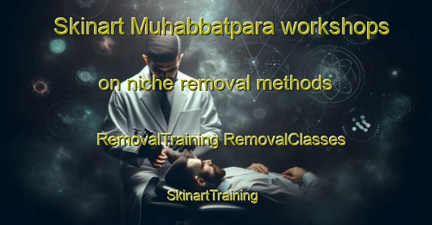 Skinart Muhabbatpara workshops on niche removal methods | #RemovalTraining #RemovalClasses #SkinartTraining-Bangladesh