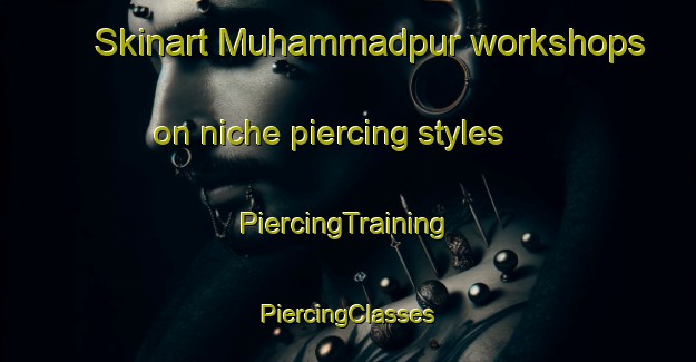 Skinart Muhammadpur workshops on niche piercing styles | #PiercingTraining #PiercingClasses #SkinartTraining-Bangladesh