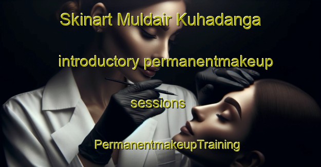 Skinart Muldair Kuhadanga introductory permanentmakeup sessions | #PermanentmakeupTraining #PermanentmakeupClasses #SkinartTraining-Bangladesh