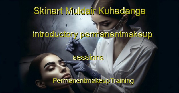 Skinart Muldair Kuhadanga introductory permanentmakeup sessions | #PermanentmakeupTraining #PermanentmakeupClasses #SkinartTraining-Bangladesh