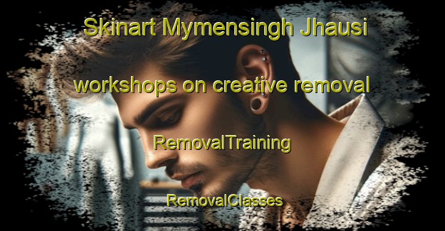 Skinart Mymensingh Jhausi workshops on creative removal | RemovalTraining | RemovalClasses | SkinartTraining-Bangladesh