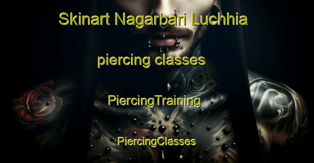 Skinart Nagarbari Luchhia piercing classes | #PiercingTraining #PiercingClasses #SkinartTraining-Bangladesh