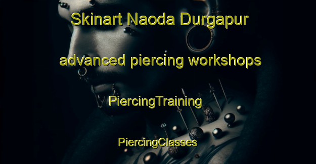 Skinart Naoda Durgapur advanced piercing workshops | #PiercingTraining #PiercingClasses #SkinartTraining-Bangladesh