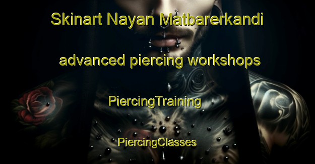 Skinart Nayan Matbarerkandi advanced piercing workshops | #PiercingTraining #PiercingClasses #SkinartTraining-Bangladesh