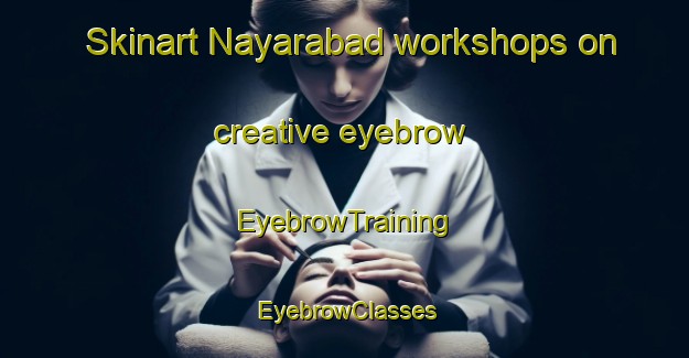 Skinart Nayarabad workshops on creative eyebrow | EyebrowTraining | EyebrowClasses | SkinartTraining-Bangladesh