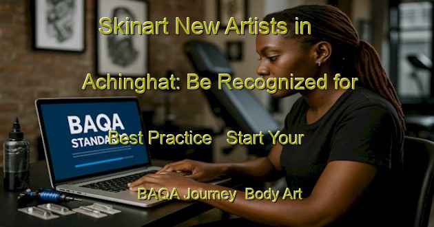 Skinart New Artists in Achinghat: Be Recognized for Best Practice - Start Your BAQA Journey | Body Art Qualification Authority | BAQA-Bangladesh