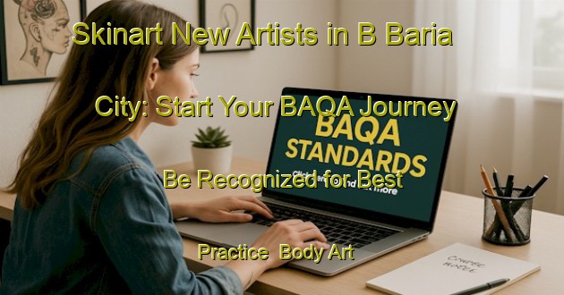 Skinart New Artists in B Baria City: Start Your BAQA Journey - Be Recognized for Best Practice | Body Art Qualification Authority | BAQA-Bangladesh