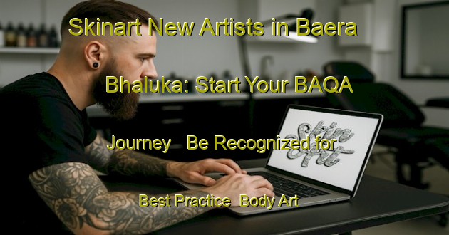 Skinart New Artists in Baera Bhaluka: Start Your BAQA Journey - Be Recognized for Best Practice | Body Art Qualification Authority | BAQA-Bangladesh