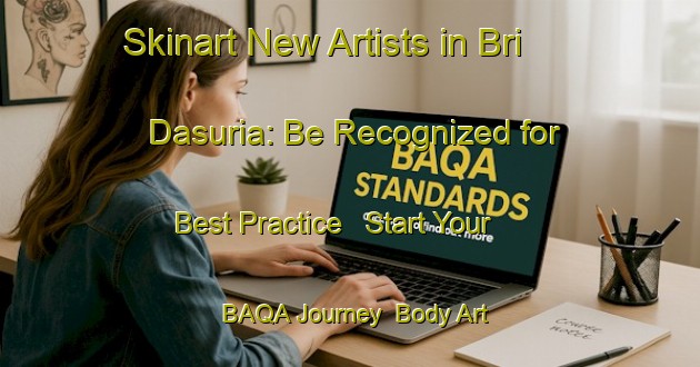 Skinart New Artists in Bri Dasuria: Be Recognized for Best Practice - Start Your BAQA Journey | Body Art Qualification Authority | BAQA-Bangladesh