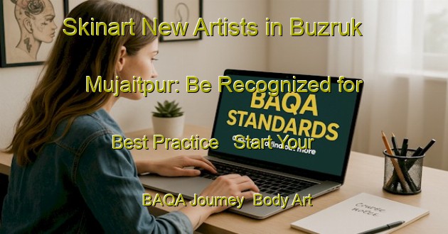 Skinart New Artists in Buzruk Mujaitpur: Be Recognized for Best Practice - Start Your BAQA Journey | Body Art Qualification Authority | BAQA-Bangladesh