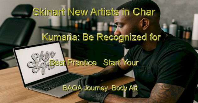 Skinart New Artists in Char Kumaria: Be Recognized for Best Practice - Start Your BAQA Journey | Body Art Qualification Authority | BAQA-Bangladesh