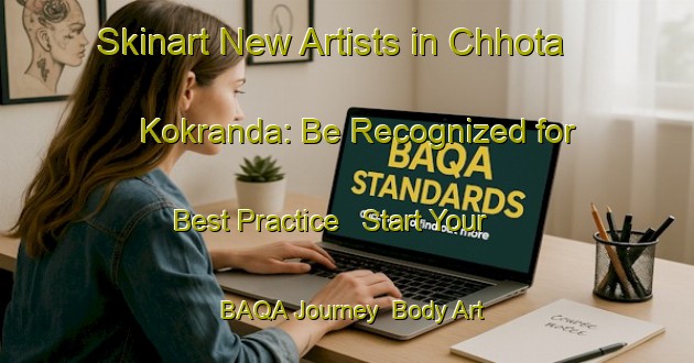 Skinart New Artists in Chhota Kokranda: Be Recognized for Best Practice - Start Your BAQA Journey | Body Art Qualification Authority | BAQA-Bangladesh