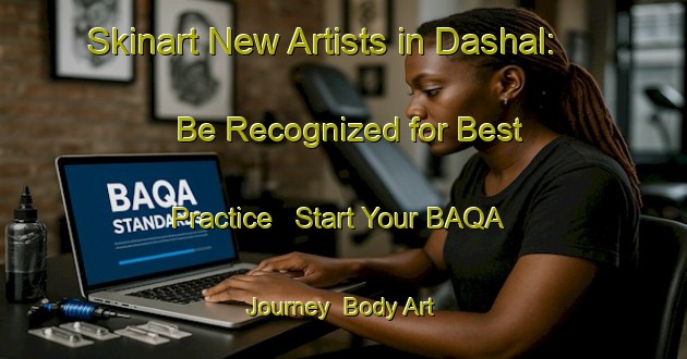 Skinart New Artists in Dashal: Be Recognized for Best Practice - Start Your BAQA Journey | Body Art Qualification Authority | BAQA-Bangladesh