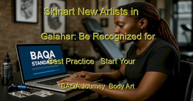 Skinart New Artists in Galahar: Be Recognized for Best Practice - Start Your BAQA Journey | Body Art Qualification Authority | BAQA-Bangladesh