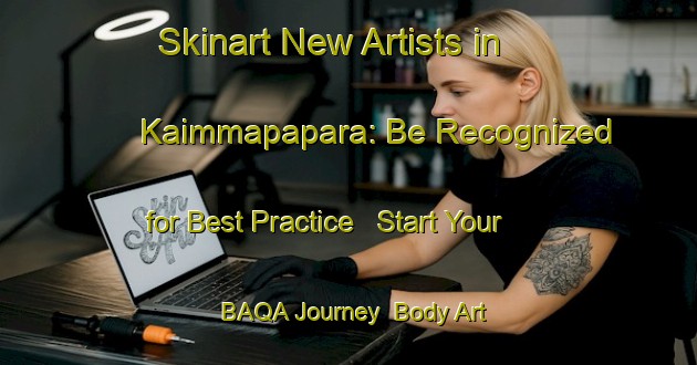 Skinart New Artists in Kaimmapapara: Be Recognized for Best Practice - Start Your BAQA Journey | Body Art Qualification Authority | BAQA-Bangladesh