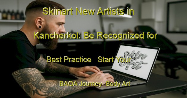 Skinart New Artists in Kancherkol: Be Recognized for Best Practice - Start Your BAQA Journey | Body Art Qualification Authority | BAQA-Bangladesh